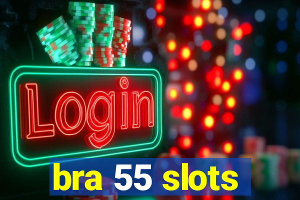 bra 55 slots